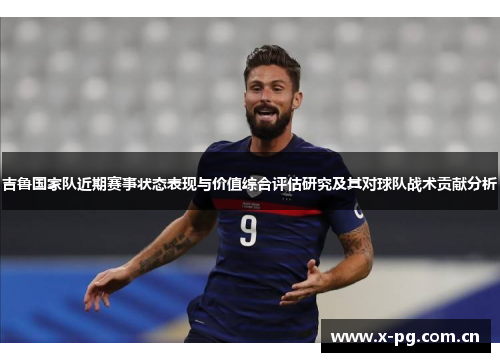 吉鲁国家队近期赛事状态表现与价值综合评估研究及其对球队战术贡献分析